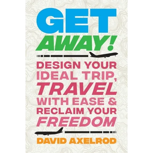 Get Away!: Design Your Ideal Trip, Travel with Ease, and Reclaim Your Freedom