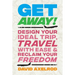 Get Away!: Design Your Ideal Trip, Travel with Ease, and Reclaim Your Freedom