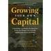 Growing Your Own Capital: Control How You Finance the Operation, Create the Ultimate Line of Credit, and Keep the Farm in the Family
