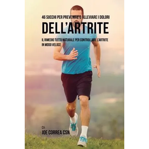 46 Succhi per prevenire o alleviare i dolori dell'artrite: Il rimedio tutto naturale per controllare l'artrite in modo veloce