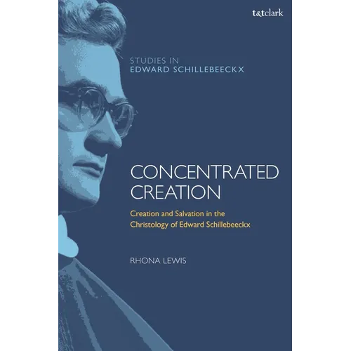 Concentrated Creation: Creation and Salvation in the Christology of Edward Schillebeeckx
