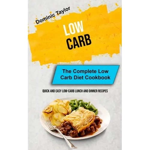 Low Carb: The Complete Low Carb Diet Cookbook (Quick And Easy Low-Carb Lunch and Dinner Recipes)