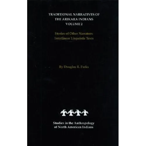 Traditional Narratives of the Arikara Indians, Volume 2: Stories of Other Narrators