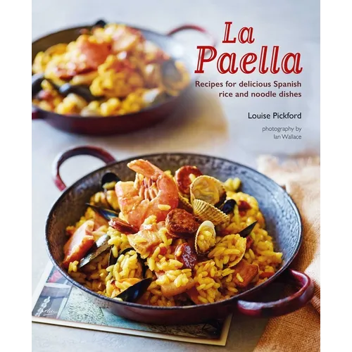 La Paella: Recipes for Delicious Spanish Rice and Noodle Dishes