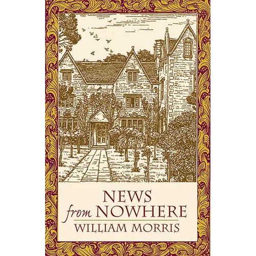 News from Nowhere: Or an Epoch of Rest; Being Some Chapters from "A Utopian Romance"