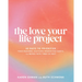 The Love Your Life Project: 40 Days to Prioritize Your Passions, Cultivate Productive Habits, and Refuel with Times of Rest