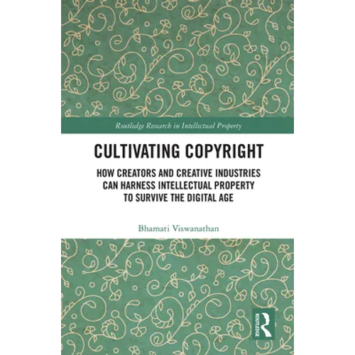 Cultivating Copyright: How Creators and Creative Industries Can Harness Intellectual Property to Survive the Digital Age