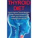 Thyroid Diet: How to Improve Thyroid Disorders, Manage Thyroid Symptoms, Lose Weight, and Improve Your Metabolism through Diet!