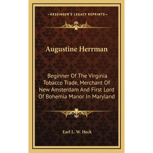 Augustine Herrman: Beginner Of The Virginia Tobacco Trade, Merchant Of New Amsterdam And First Lord Of Bohemia Manor In Maryland