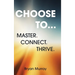 Choose To...: Master. Connect. Thrive.