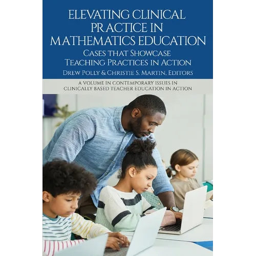 Elevating Clinical Practice in Mathematics Education: Cases That Showcase Teaching Practices in Action