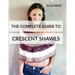 The Complete Guide to Crescent Shawls: How to knit, design and wear crescent shawls