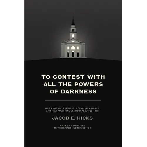 To Contest with All the Powers of Darkness: New England Baptists, Religious Liberty, and New Political Landscapes, 1740-1833