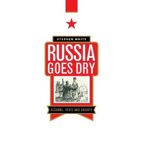Russia Goes Dry: Alcohol, State and Society