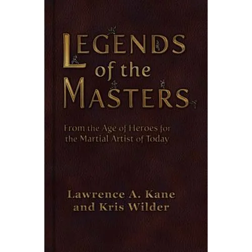 Legends of the Masters: From the Age of Heroes for the Martial Artist of Today
