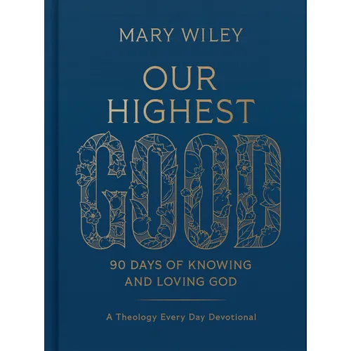 Our Highest Good: 90 Days of Knowing and Loving God (a Theology Every Day Devotional)