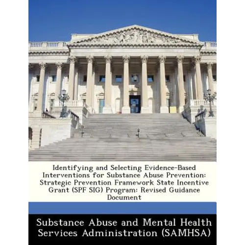 Identifying and Selecting Evidence-Based Interventions for Substance Abuse Prevention: Strategic Prevention Framework State Incentive Grant (Spf Sig)