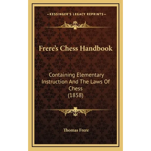 Frere's Chess Handbook: Containing Elementary Instruction And The Laws Of Chess (1858)