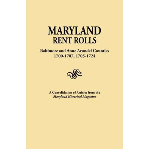 Maryland Rent Rolls: Baltimore and Anne Arundel Counties, 1700-1707, 1705-1724. a Consolidation of Articles from the Maryland Historical Ma (Indexed)