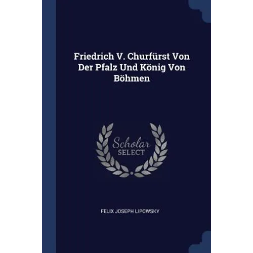 Friedrich V. Churfürst Von Der Pfalz Und König Von Böhmen