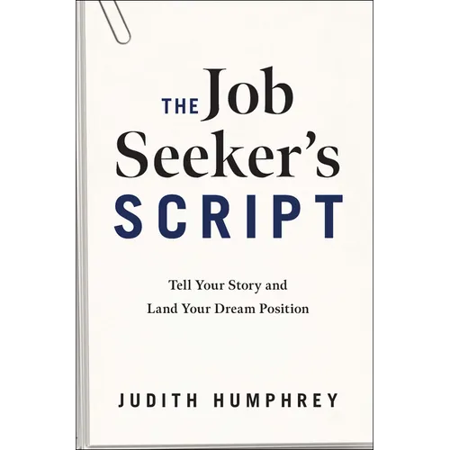 The Job Seeker's Script: Tell Your Story and Land Your Dream Position