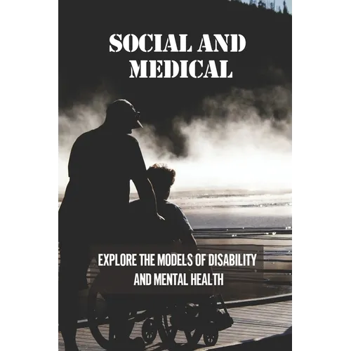 Social And Medical: Explore The Models Of Disability And Mental Health: Disability Means A Lack Of Ability