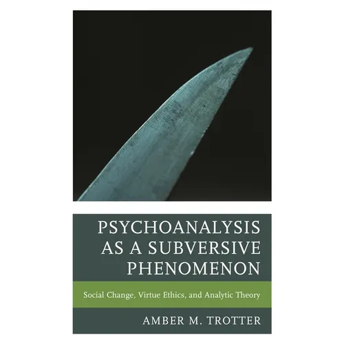 Psychoanalysis as a Subversive Phenomenon: Social Change, Virtue Ethics, and Analytic Theory