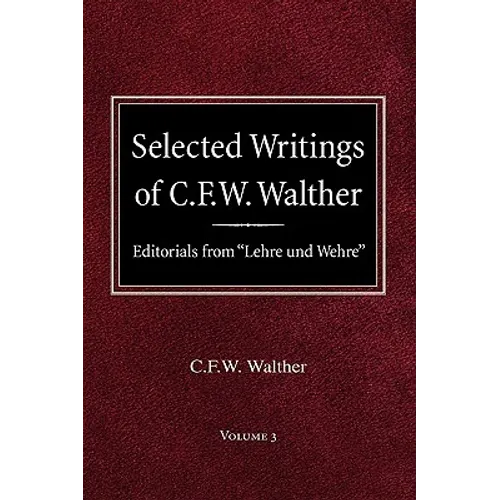 Selected Writings of C.F.W. Walther Volume 3 Editorials from "Lehre und Wehre"