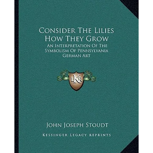 Consider The Lilies How They Grow: An Interpretation Of The Symbolism Of Pennsylvania German Art