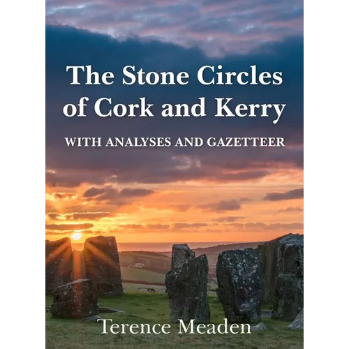 The Stone Circles of Cork and Kerry: With Analyses and Gazetteer