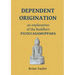 Dependent Origination: An Explanation of the Buddha's PATICCASAMUPPADA