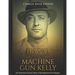 Machine Gun Kelly: The Notorious Life and Crimes of the Depression Era Gangster