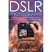 DSLR Photography: The Beginners Guide to Understanding Aperture, Shutter Speed, ISO and Exposure