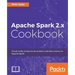 Apache Spark 2.x Cookbook: Over 70 cloud-ready recipes for distributed Big Data processing and analytics