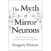 Myth of Mirror Neurons: The Real Neuroscience of Communication and Cognition