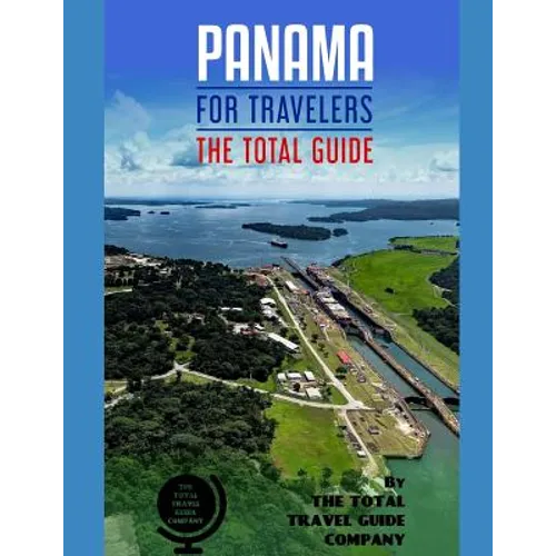 PANAMA FOR TRAVELERS. The total guide: The comprehensive traveling guide for all your traveling needs. By THE TOTAL TRAVEL GUIDE COMPANY
