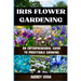 Iris Flower Gardening: AN ENTERPRENEURAL GUIDE TO PROFITABLE GROWING: Maximizing Bloom and Profit: Strategies for Successful Iris Cultivation