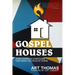 Gospel Houses: How Everyday Christians Can Make Disciples at Home