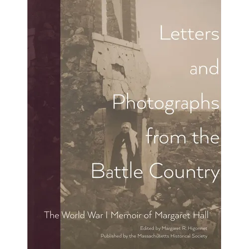 Letters and Photographs from the Battle Country: The World War I Memoir of Margaret Hall