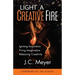Light a Creative Fire: Igniting Inspiration - Firing Imagination - Releasing Creativity