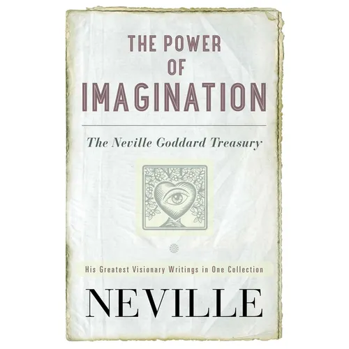 The Power of Imagination: The Neville Goddard Treasury