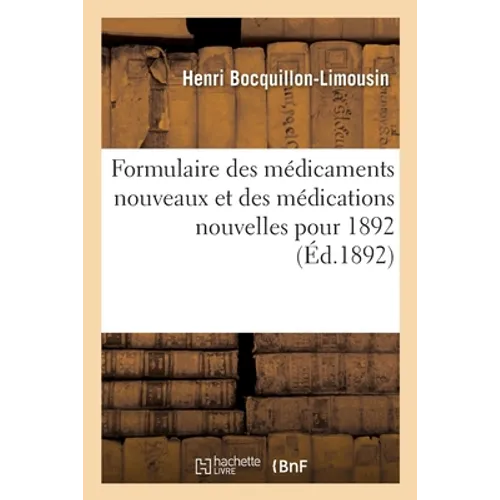 Formulaire Des Médicaments Nouveaux Et Des Médications Nouvelles Pour 1892