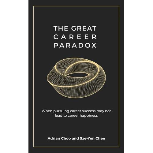 The Great Career Paradox: When Pursuing Career Success May Not Lead to Career Happiness