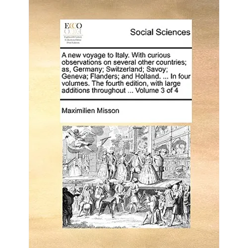 A New Voyage to Italy. with Curious Observations on Several Other Countries; As, Germany; Switzerland; Savoy; Geneva; Flanders; And Holland. ... in Fo