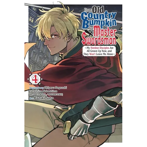 From Old Country Bumpkin to Master Swordsman, Vol. 4: My Hotshot Disciples Are All Grown Up Now, and They Won't Leave Me Alone