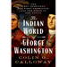 The Indian World of George Washington: The First President, the First Americans, and the Birth of the Nation