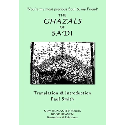 'You're my most precious Soul & my Friend' THE GHAZALS OF SA'DI