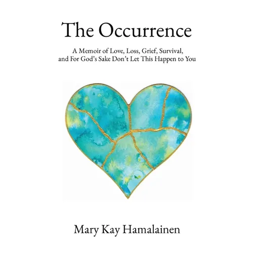 The Occurrence: A Memoir of Love, Loss, Grief, Survival, and For God's Sake Don't Let This Happen to You