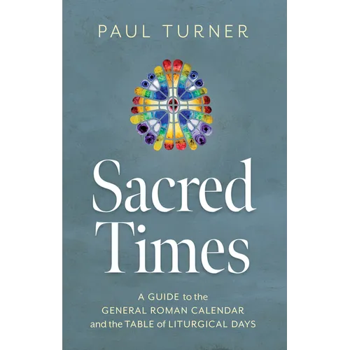 Sacred Times: A Guide to the General Roman Calendar and the Table of Liturgical Days