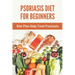 Psoriasis Diet For Beginners: Diet Plan Help Treat Psoriasis: Psoriasis Ayurvedic Treatment Diet